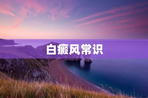 白癜风常识:了解病因、症状和治疗 白癜风常识:了解病因、症状和治疗