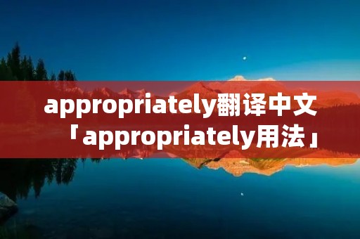 appropriately翻译中文「appropriately用法」