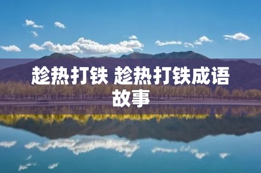 趁热打铁 趁热打铁成语故事