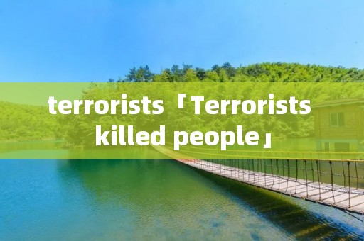 terrorists「Terrorists killed people」