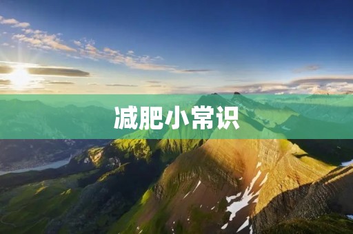 减肥小常识:科学健康瘦身 减肥小常识:科学健康瘦身