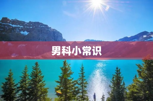 男科小常识:让你了解男性健康的重要性 男科小常识:让你了解男性健康的重要性