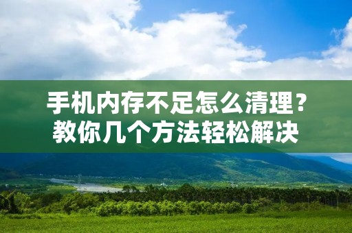 手机内存不足怎么清理?教你几个方法轻松解决