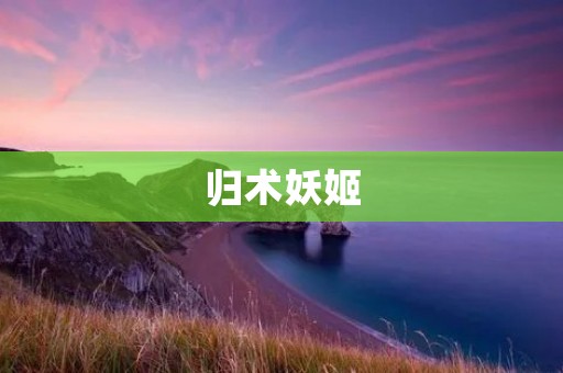 归术妖姬:一位独特的英雄角色 归术妖姬:一位独特的英雄角色