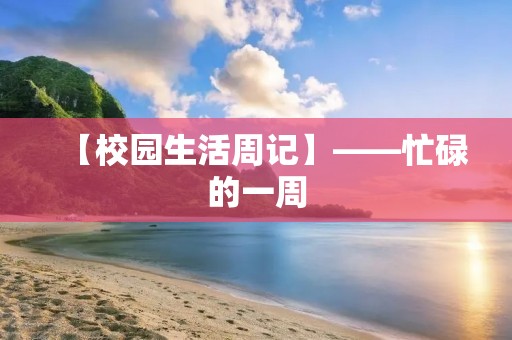【校园生活周记】——忙碌的一周