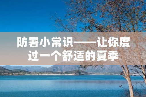 防暑小常识——让你度过一个舒适的夏季 防暑小常识——让你度过一个舒适的夏季