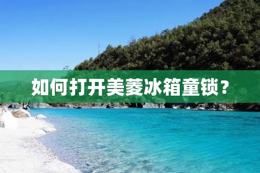 如何打开美菱冰箱童锁？