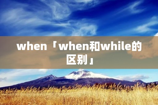 when「when和while的区别」