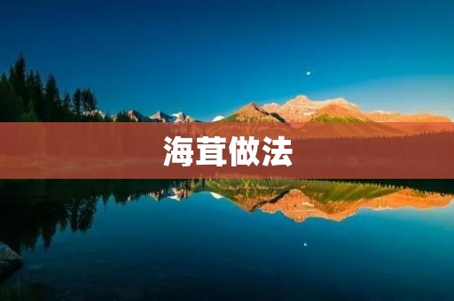 海茸做法:让你在家也能享受美味海鲜 海茸做法:让你在家也能享受美味海鲜