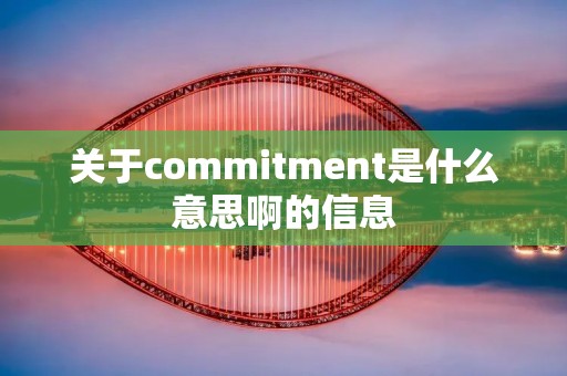 关于commitment是什么意思啊的信息