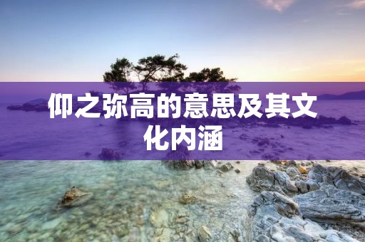 仰之弥高的意思及其文化内涵