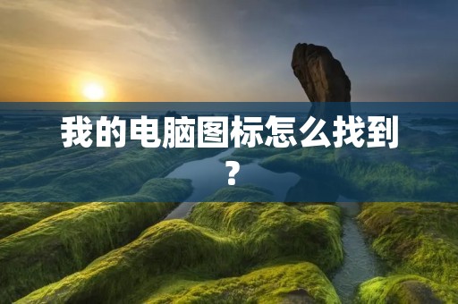 我的电脑图标怎么找到?