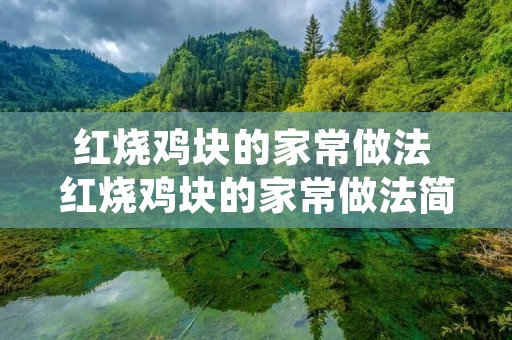 红烧鸡块的家常做法 红烧鸡块的家常做法简单 红烧鸡块的家常做法 红烧鸡块的家常做法简单