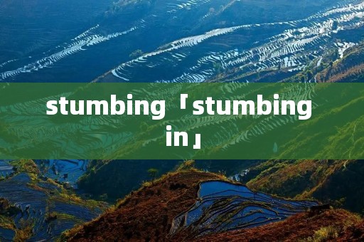stumbing「stumbing in」