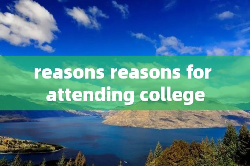 reasons reasons for attending college