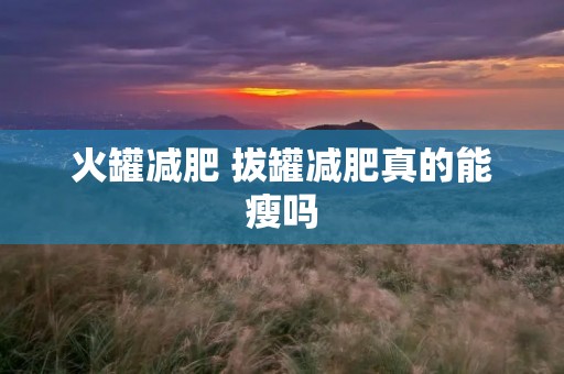 火罐减肥 拔罐减肥真的能瘦吗