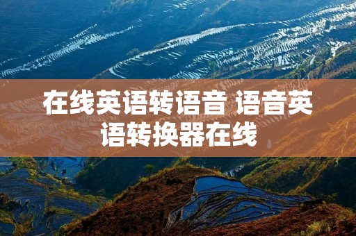 在线英语转语音 语音英语转换器在线 在线英语转语音 语音英语转换器在线
