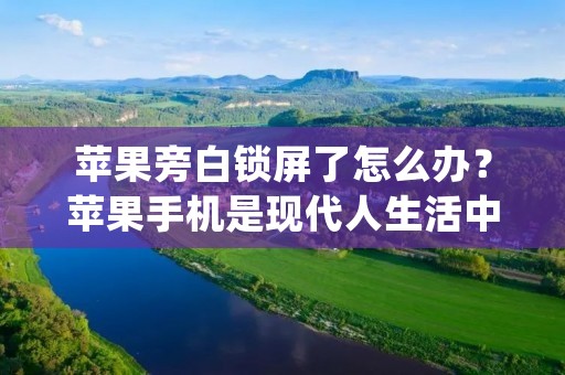 苹果旁白锁屏了怎么办?苹果手机是现代人生活中必不可少的工具,无论是工作还是娱乐都离不开它。然而,有时候我们在使用苹果手机的时候,会遇到一些问题,比如说苹果旁白锁屏了怎么办?这个问题其实是非常常见的,下面就为大家介绍一下如何解决这个问题。
