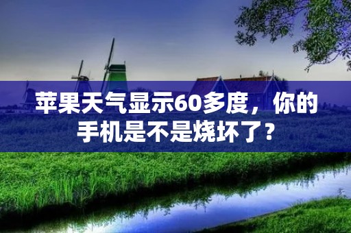 苹果天气显示60多度,你的手机是不是烧坏了?