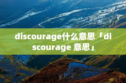discourage什么意思「discourage 意思」