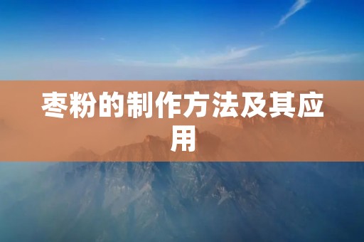枣粉的制作方法及其应用 枣粉的制作方法及其应用