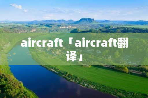 aircraft「aircraft翻译」 aircraft「aircraft翻译」