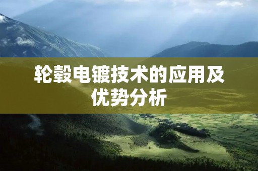 轮毂电镀技术的应用及优势分析 轮毂电镀技术的应用及优势分析