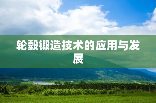 轮毂锻造技术的应用与发展
