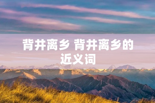 背井离乡 背井离乡的近义词