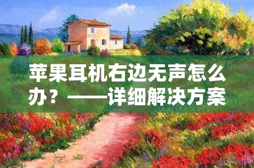 苹果耳机右边无声怎么办?——详细解决方案