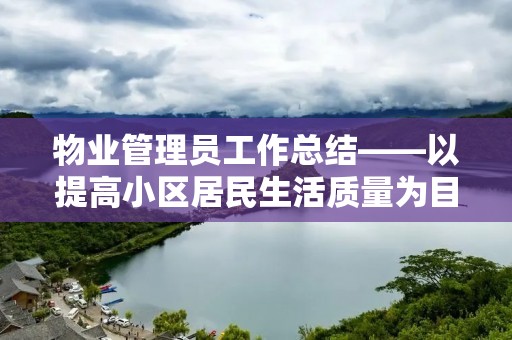 物业管理员工作总结——以提高小区居民生活质量为目标