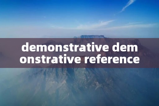 demonstrative demonstrative reference demonstrative demonstrative reference