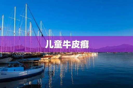 儿童牛皮癣:病因、症状、治疗及护理 儿童牛皮癣:病因、症状、治疗及护理