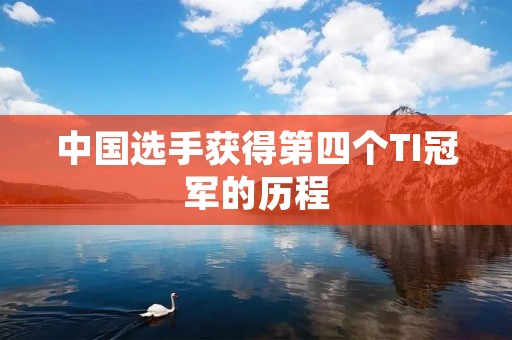 中国选手获得第四个TI冠军的历程