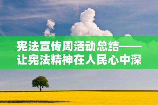 宪法宣传周活动总结——让宪法精神在人民心中深深扎根