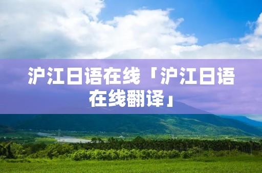 沪江日语在线「沪江日语在线翻译」 沪江日语在线「沪江日语在线翻译」