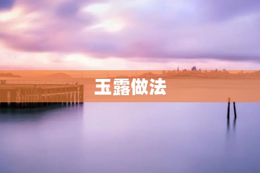 玉露做法:如何制作最好的玉露茶? 玉露做法:如何制作最好的玉露茶?