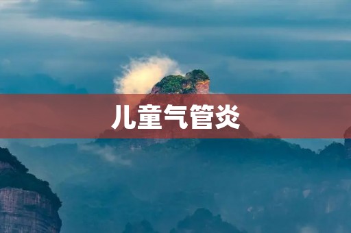 儿童气管炎:症状、预防与治疗 儿童气管炎:症状、预防与治疗