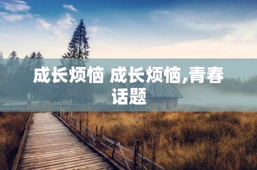 成长烦恼 成长烦恼,青春话题