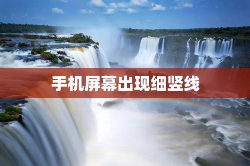 手机屏幕出现细竖线:原因和解决方法