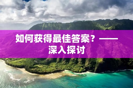 如何获得最佳答案?——深入探讨