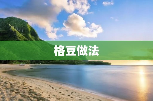 格豆做法：传统美食的制作方法