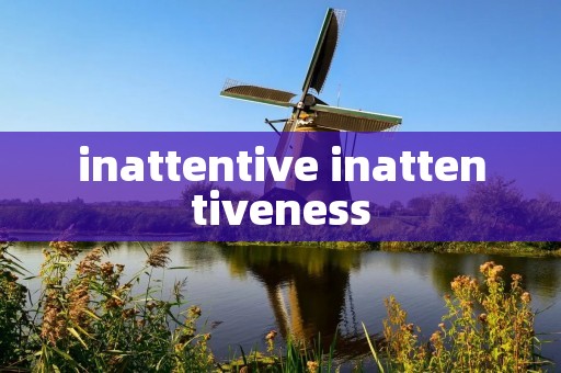 inattentive inattentiveness