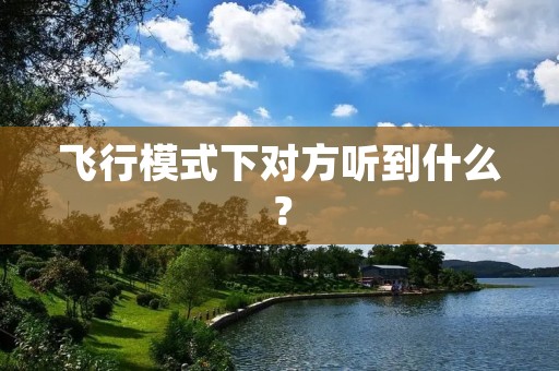 飞行模式下对方听到什么?