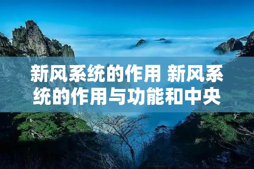 新风系统的作用 新风系统的作用与功能和中央空调可以一体装修吗?