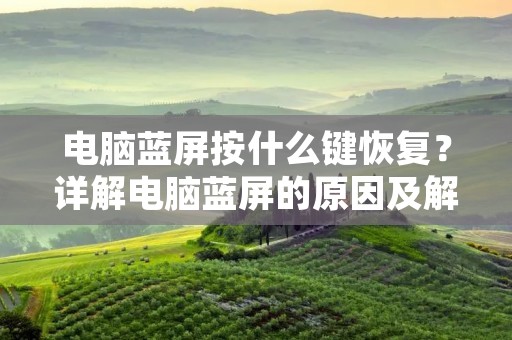 电脑蓝屏按什么键恢复?详解电脑蓝屏的原因及解决方法