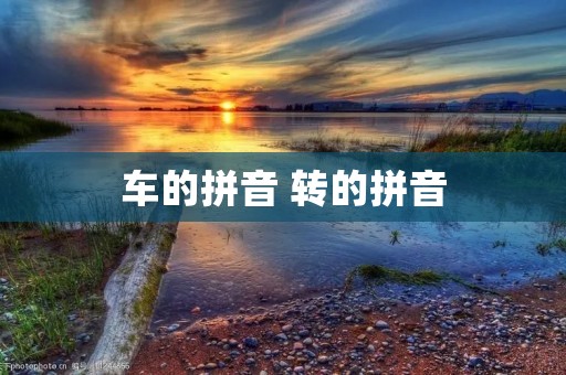 车的拼音 转的拼音