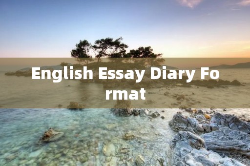 English Essay Diary Format English Essay Diary Format