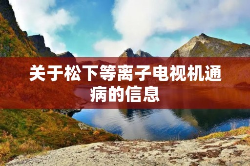 关于松下等离子电视机通病的信息