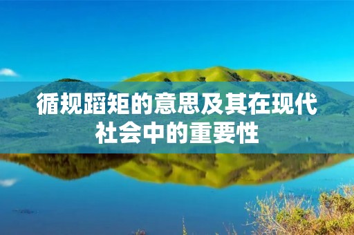 循规蹈矩的意思及其在现代社会中的重要性